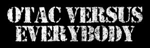OTAC VERSUS EVERYBODY 